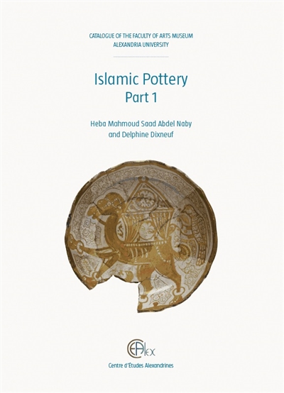 Islamic pottery : catalogue of the Faculty of arts museum, Alexandria university. Vol. 1