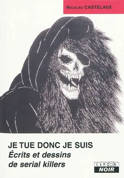 Je tue donc je suis : écrits et dessins de serial killers