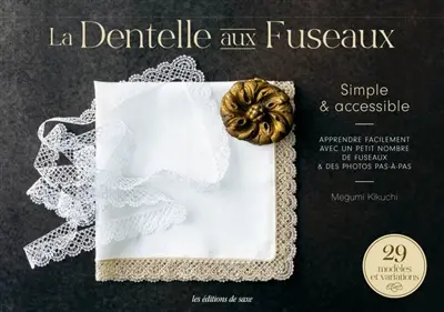La dentelle aux fuseaux : simple & accessible : apprendre facilement avec un petit nombre de fuseaux & des photos pas à pas, 29 modèles et variations