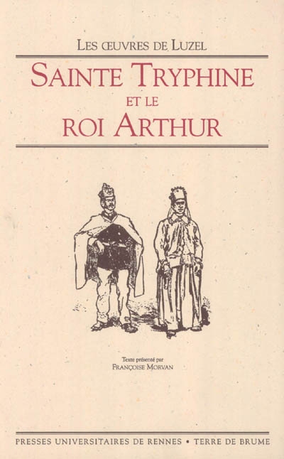Les oeuvres de Luzel. Vol. 4. Sainte Tryphine et le roi Arthur : mystère breton en deux journées et huit actes