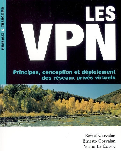 Les VPN : principes, conception et déploiement des réseaux privés virtuels