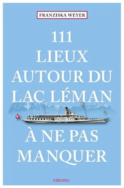 111 lieux autour du lac Léman à ne pas manquer