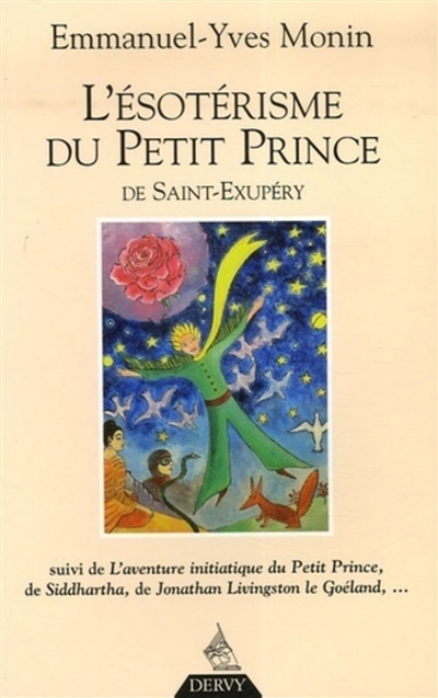 L'ésotérisme du Petit Prince de Saint-Exupéry. L'aventure initiatique du Petit Prince, de Siddhartha, de Jonathan Livingston le Goéland... et de chacun de nous !