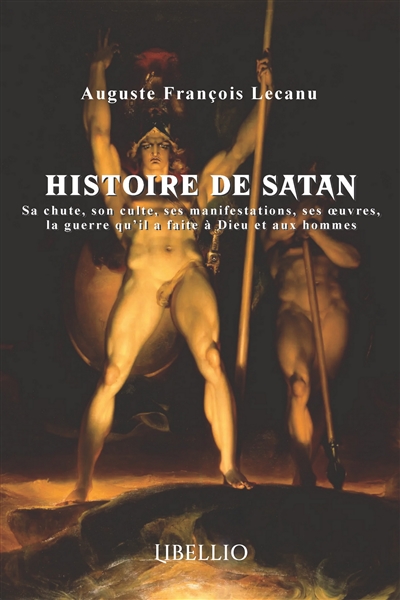 Histoire de Satan : Sa chute, son culte, ses manifestations, ses oeuvres, la guerre qu'il a faite à Dieu et aux hommes