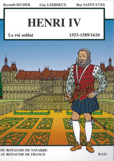 Henri Iv : 1553-1589,1610 : le roi-soldat : bande dessinée