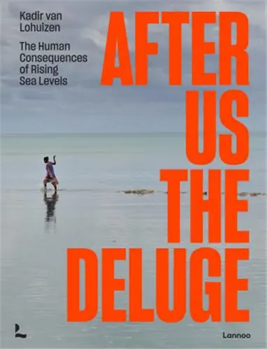 Kadir von Lohuizen After Us The Deluge