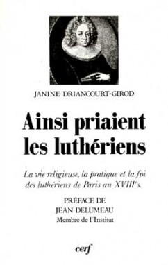 Ainsi priaient les luthériens : la vie religieuse, la pratique et la foi des luthériens de Paris au XVIIIe siècle