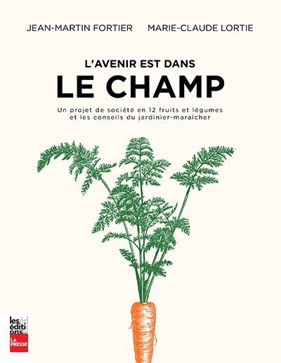 L'avenir est dans le champ : un projet de société en 12 fruits et légumes et les conseils du jardinier-maraîcher