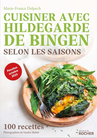 Cuisiner avec Hildegarde de Bingen selon les saisons : 100 recettes