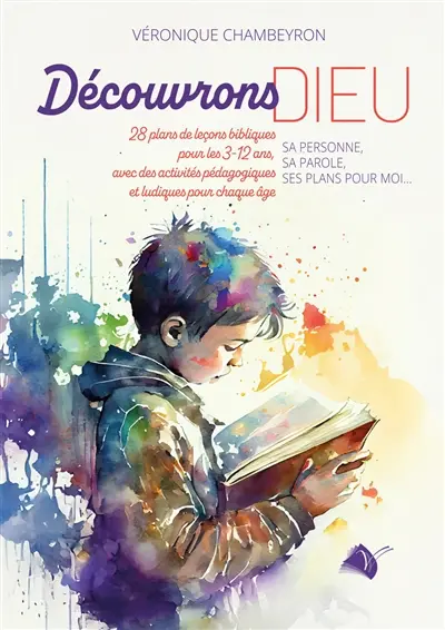 Découvrons Dieu : sa personne, sa parole, ses plans pour moi...