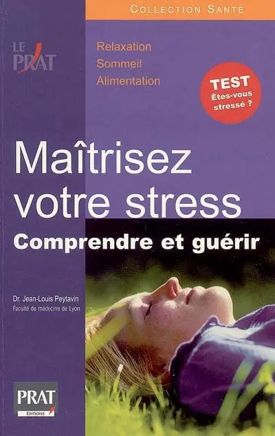 Maîtrisez votre stress : comprendre et guérir : relaxation, sommeil, alimentation