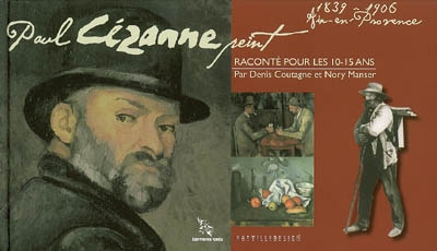 Paul Cézanne peint : raconté pour les 10-15 ans : 1839-1906, Aix-en-Provence