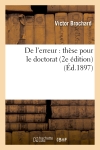 De l'erreur : thèse pour le doctorat, présentée à la Faculté des lettres de Paris (2e édition)