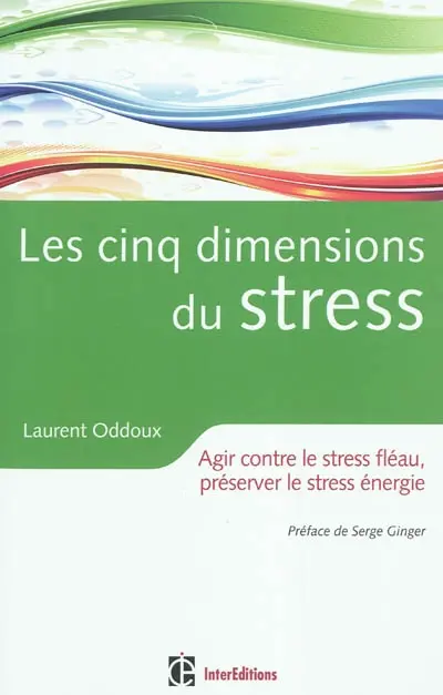 Les cinq dimensions du stress : agir contre le stress fléau, préserver le stress énergie