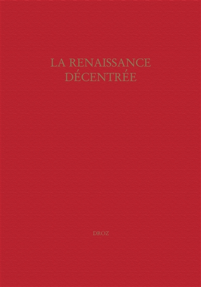La Renaissance décentrée : actes du colloque de Genève, 28-29 septembre 2006