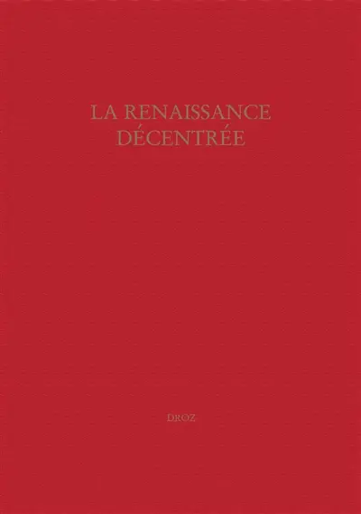 La Renaissance décentrée : actes du colloque de Genève, 28-29 septembre 2006
