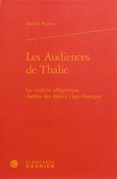 Les audiences de Thalie : la comédie allégorique, théâtre des idées à l'âge classique