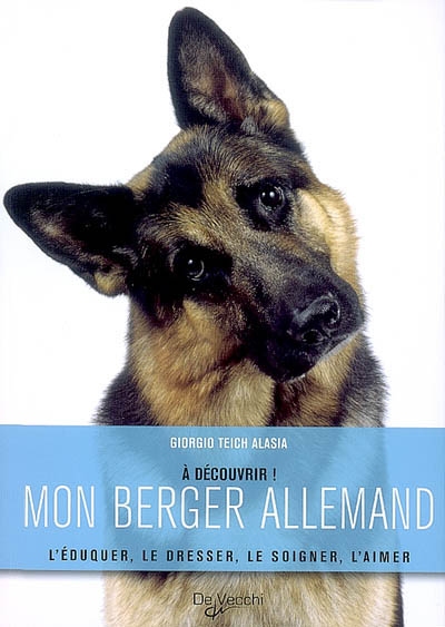 Mon berger allemand : l'éduquer, le dresser, le soigner, l'aimer