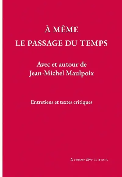A même le passage du temps : avec et autour de Jean-Michel Maulpoix : entretiens et textes critiques