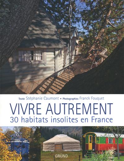 Vivre autrement : 30 habitats insolites en France