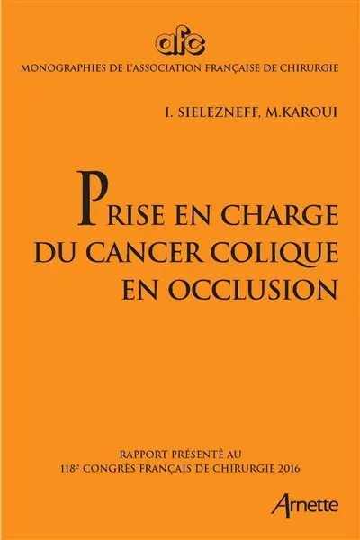 Prise en charge du cancer colique en occlusion : rapport présenté au 118e Congrès français de chirurgie, Paris, 28-30 septembre 2016