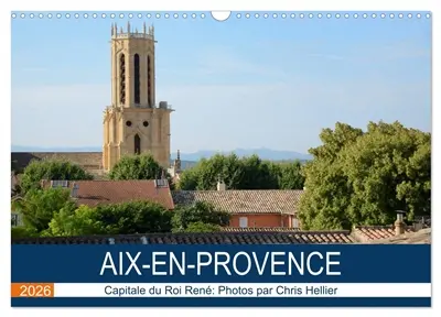 Aix-en-Provence : Capitale du Roi René (Calendrier mural 2026 DIN A3 vertical), CALVENDO calendrier mensuel : Une promenade photographique dans les rues et les sites d'Aix-en-Provence
