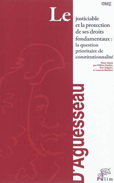Le justiciable et la protection de ses droits fondamentaux : la question prioritaire de constitutionnalité : actes du colloque organisé à Limoges le 26 mars 2010