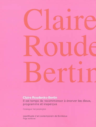 Claire Roudenko-Bertin : il est temps de recommencer à énerver les dieux, programme et aperçus : exposition, Bordeaux, CAPC-Musée d'art contemporain, 29 avril-15 août 2004