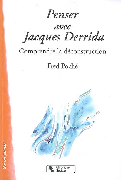 Penser avec Jacques Derrida : comprendre la déconstruction