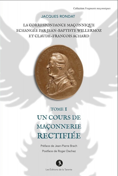 La correspondance maçonnique échangée par Jean-Baptiste Willermoz et Claude-François Achard. Vol. 1. Un cours de maçonnerie rectifiée