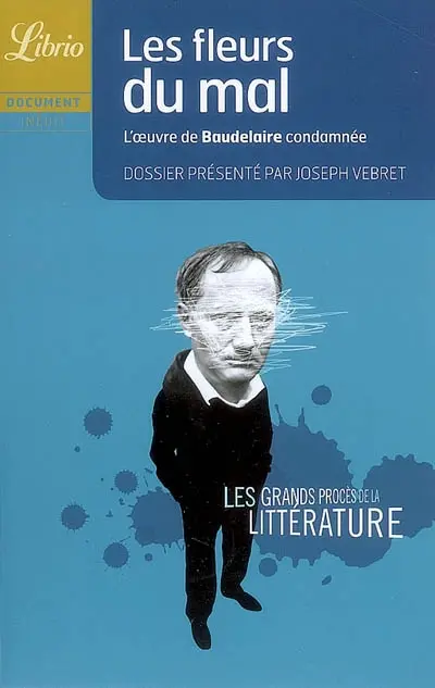 Les grands procès de la littérature. Les fleurs du mal : l'oeuvre de Baudelaire condamnée
