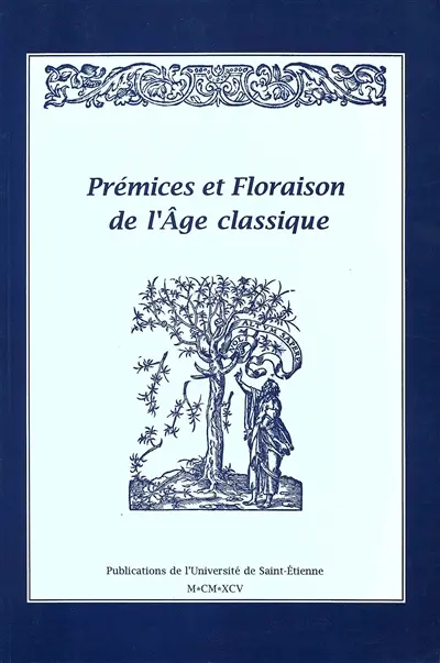 Prémices et floraison de l'Age classique : mélanges en l'honneur de Jean Jehasse