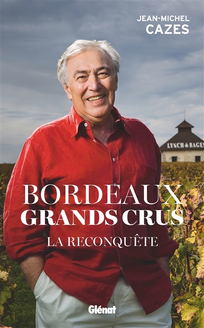 Bordeaux grands crus : la reconquête - Jean-Michel Cazes