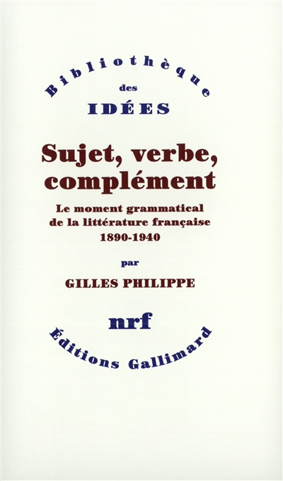 sujet, verbe, complément : le moment grammatical de la littérature française : 1890-1940