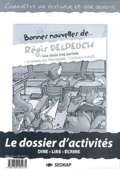 Bonnes nouvelles de Régis Delpeuch : Une classe trop parfaite, Le musée des Yakarigolais, L'écrivain maudit : le dossier d'activités, dire, lire, écrire