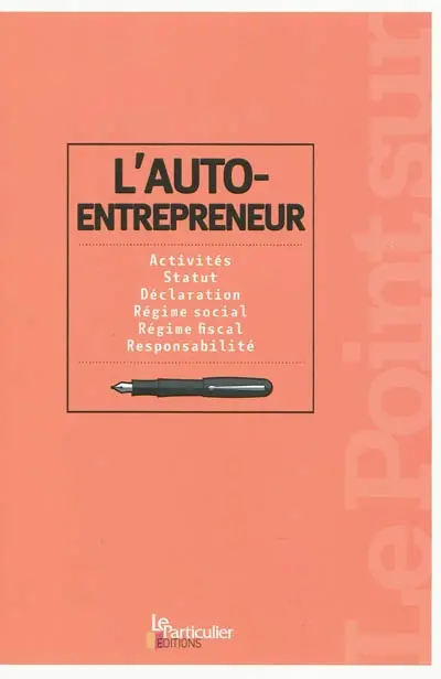 L'auto-entrepreneur : activités, statut, déclaration, régime social, régime fiscal, responsabilité