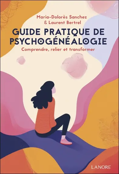 Guide pratique de psychogénéalogie : comprendre, relier et transformer