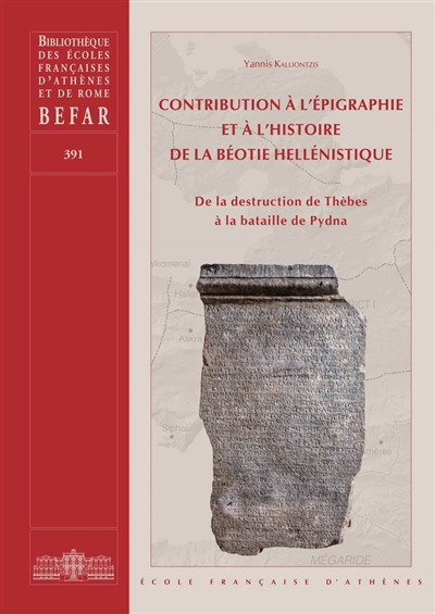 Contribution à l'épigraphie et à l'histoire de la Béotie hellénistique : de la destruction de Thèbes à la bataille de Pydna