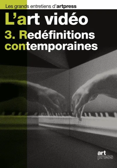 L'art vidéo. Vol. 3. Redéfinitions contemporaines