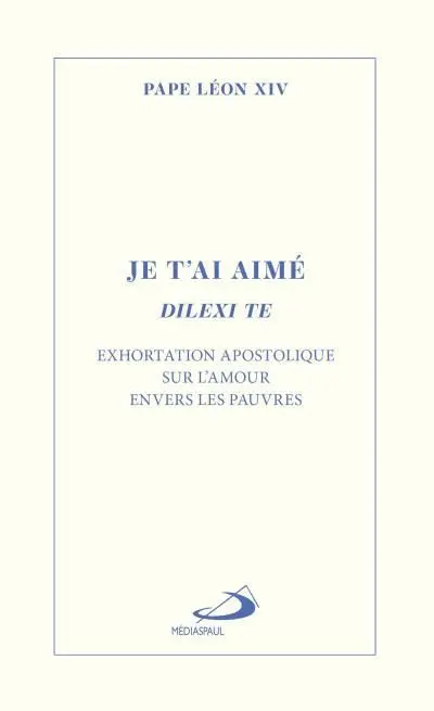 Je t'ai aimé : Dilexi te : Exhortation apostolique sur l'amour envers les pauvres