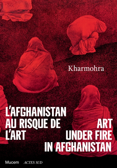 Kharmohra : l'Afghanistan au risque de l'art. Kharmohra : art under fire in Afghanistan