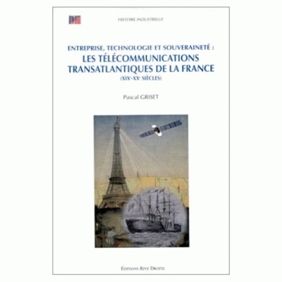 Les télécommunications transatlantiques de la France : entreprise, technologie et souveraineté : XIXe-XXe siècles