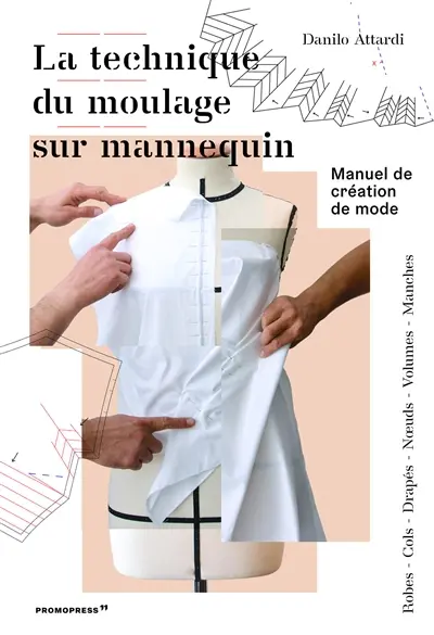 La technique du moulage sur mannequin. Manuel de création de mode : robes, cols, drapés, noeuds, volumes, manches