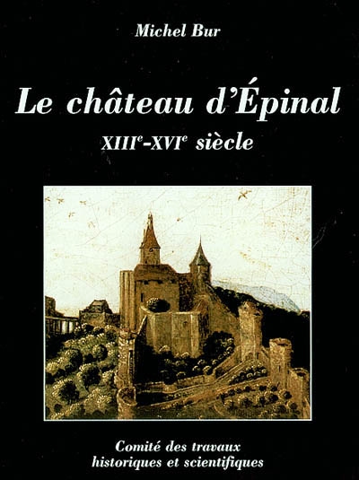 Le château d'Epinal : XIIIe-XVIIe siècle
