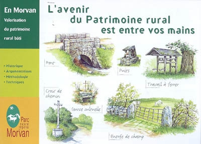 L'avenir du patrimoine rural est entre vos mains : en Morvan, valorisation du patrimoine rural bâti : historique, argumentations, méthodologie, techniques