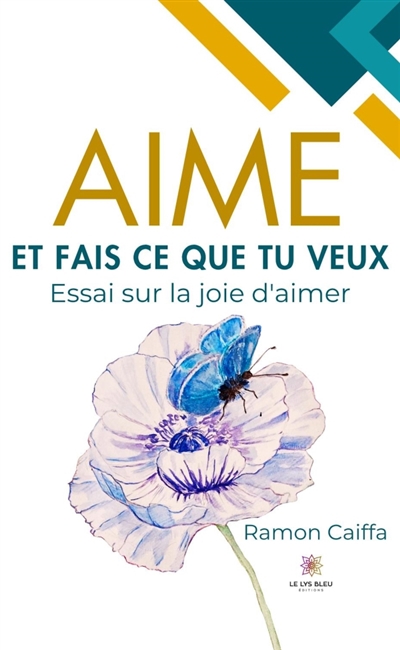 Aime et fais ce que tu veux : Essai sur la joie d'aimer