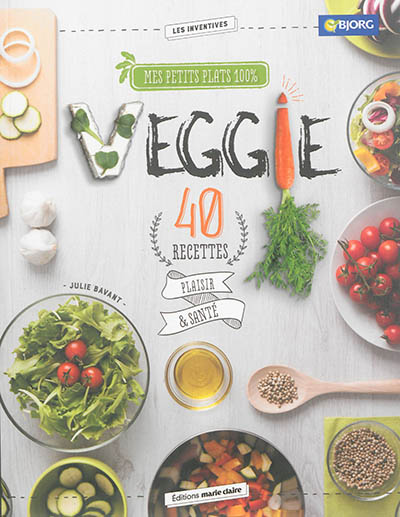 Mes petits plats 100 % veggie : 40 recettes plaisir & santé