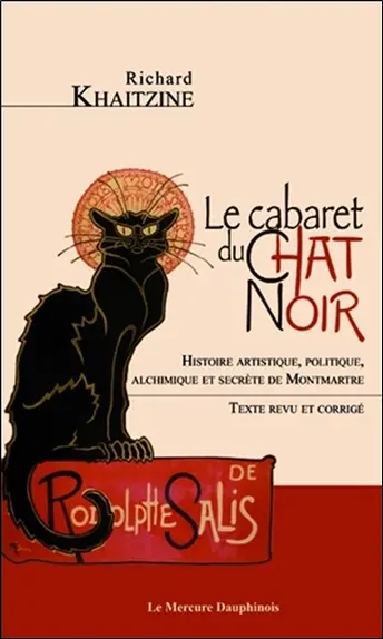Le cabaret du Chat noir : histoire artistique, politique, alchimique et secrète de Montmartre