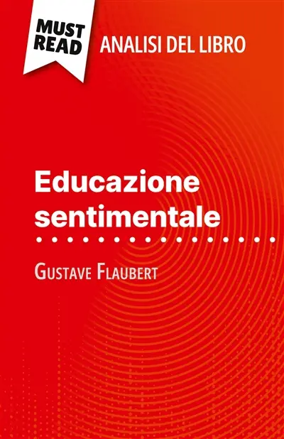 Educazione sentimentale di Gustave Flaubert (Analisi del libro) : Analisi completa e sintesi dettagliata del lavoro