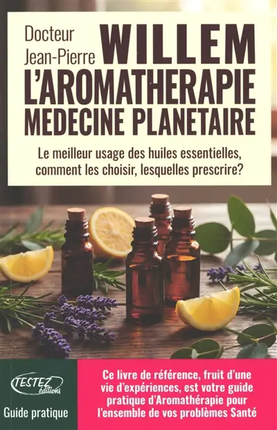 L'aromathérapie médecine planétaire : le meilleur usage des huiles essentielles, comment les choisir, lesquelles prescrire ? : guide pratique